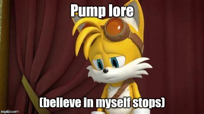 Believe in myself stops | Pump lore | image tagged in believe in myself stops | made w/ Imgflip meme maker