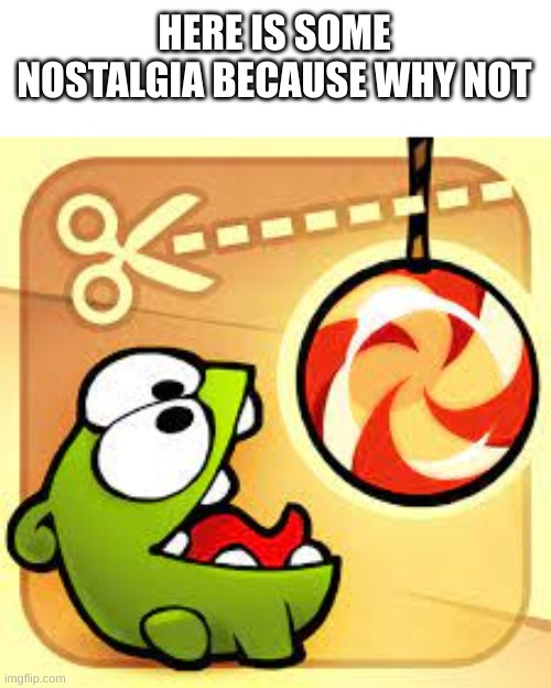 Anybody remember this? | HERE IS SOME NOSTALGIA BECAUSE WHY NOT | image tagged in nostalgia,cut the rope,fun,games | made w/ Imgflip meme maker