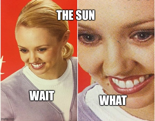 WAIT WHAT? | WAIT WHAT THE SUN | image tagged in wait what | made w/ Imgflip meme maker