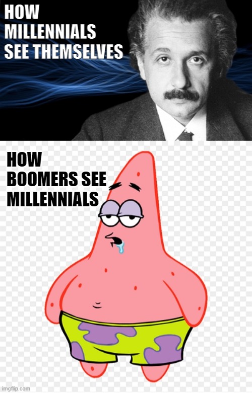 Perspective |  HOW MILLENNIALS SEE THEMSELVES; HOW BOOMERS SEE MILLENNIALS | image tagged in boomers,boomer,baby boomers,boomer humor millennial humor gen-z humor,millennials,millennial | made w/ Imgflip meme maker