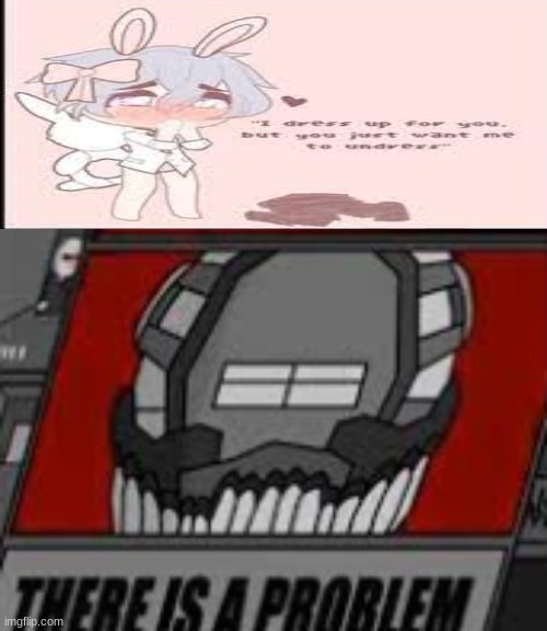 There is a Problem | image tagged in there is a problem | made w/ Imgflip meme maker