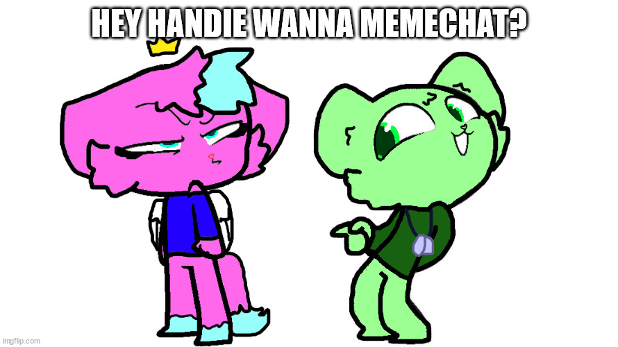 flippy x kitty 2 (HTF) | HEY HANDIE WANNA MEMECHAT? | image tagged in flippy x kitty 2 htf | made w/ Imgflip meme maker