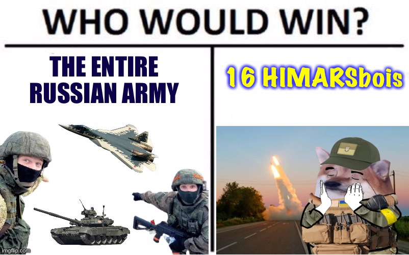 Only 16 in all of Ukraine? Oughta be a piece of cake for the mighty Russian army! | 16 HIMARSbois; THE ENTIRE RUSSIAN ARMY | image tagged in ukraine,russia,himars,rocket launcher,who would win,military humor | made w/ Imgflip meme maker