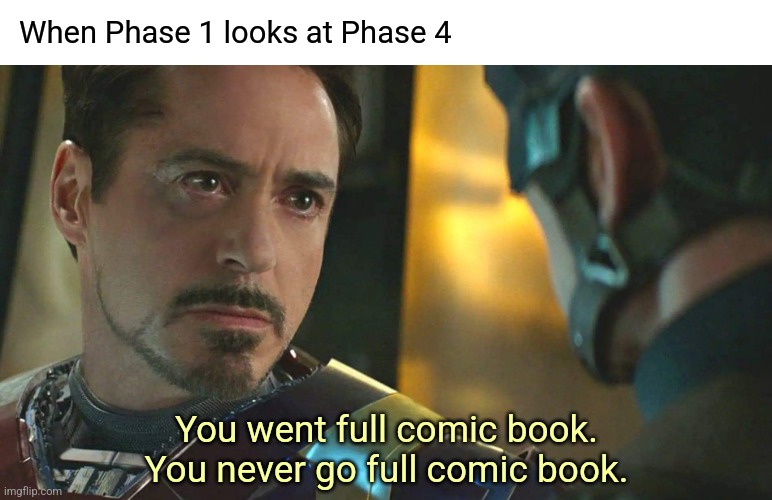 Almost as bad as the politics | When Phase 1 looks at Phase 4; You went full comic book.
You never go full comic book. | image tagged in memes,fun,mcu | made w/ Imgflip meme maker