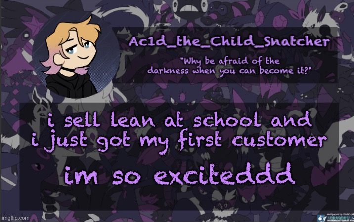 . | i sell lean at school and i just got my first customer; im so exciteddd | made w/ Imgflip meme maker