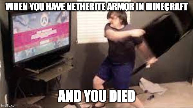 rage | WHEN YOU HAVE NETHERITE ARMOR IN MINECRAFT; AND YOU DIED | image tagged in rage quit,gaming | made w/ Imgflip meme maker