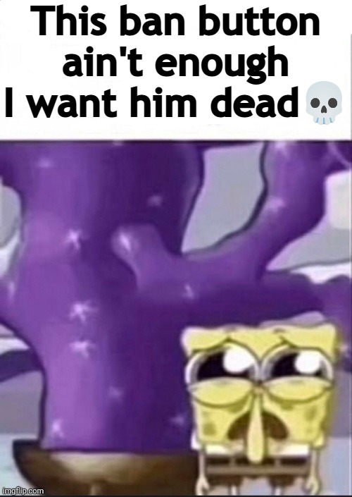 image tagged in i want him dead | made w/ Imgflip meme maker