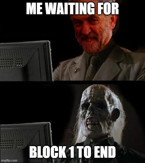 Ill just wait here - Corbyn | ME WAITING FOR; BLOCK 1 TO END | image tagged in ill just wait here - corbyn | made w/ Imgflip meme maker