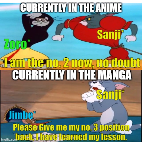 Sanji no. 2 or 4 | CURRENTLY IN THE ANIME; Sanji*; Zoro*; I am the no. 2 now, no doubt; CURRENTLY IN THE MANGA; Sanji*; Jimbe*; Please Give me my no. 3 position back, I have learned my lesson. | image tagged in one piece memes,funny,zoro memes,zoro-sanji memes,sanji memes,zoro-sanji | made w/ Imgflip meme maker