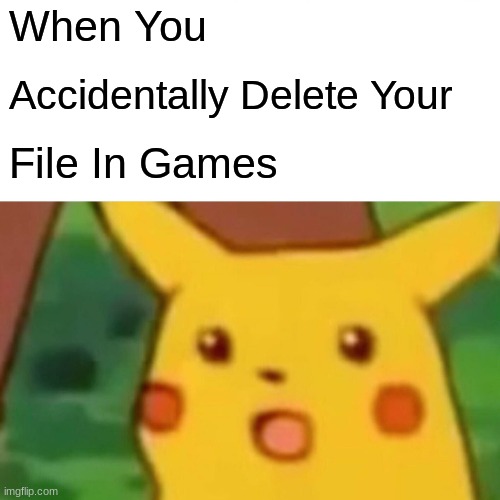 Why This Me | When You; Accidentally Delete Your; File In Games | image tagged in memes,surprised pikachu,relatable,pikachu,gaming,game data | made w/ Imgflip meme maker