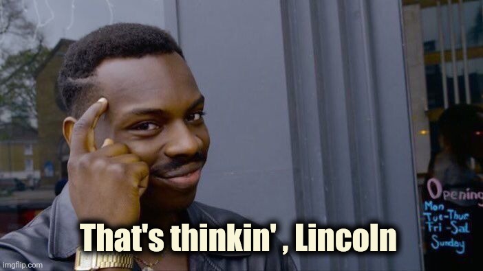 Roll Safe Think About It Meme | That's thinkin' , Lincoln | image tagged in memes,roll safe think about it | made w/ Imgflip meme maker