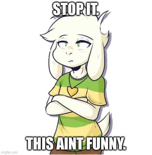 Asriel | STOP IT. THIS AINT FUNNY. | image tagged in asriel | made w/ Imgflip meme maker