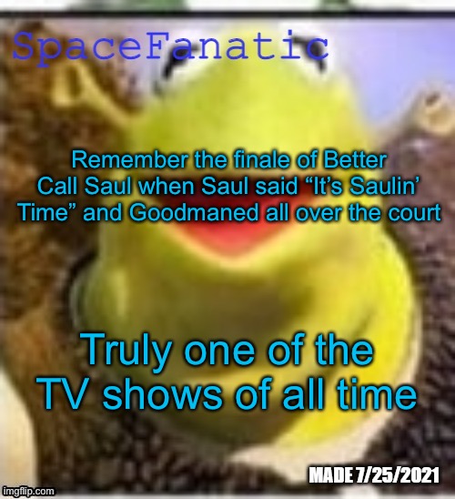 Ye Olde Announcements | Remember the finale of Better Call Saul when Saul said “It’s Saulin’ Time” and Goodmaned all over the court; Truly one of the TV shows of all time | image tagged in spacefanatic announcement temp | made w/ Imgflip meme maker