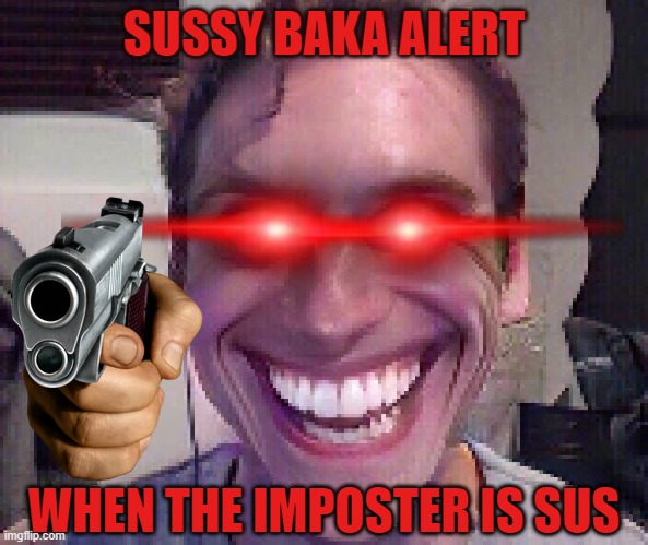 When The Imposter Is Sus | SUSSY BAKA ALERT; WHEN THE IMPOSTER IS SUS | image tagged in when the imposter is sus | made w/ Imgflip meme maker