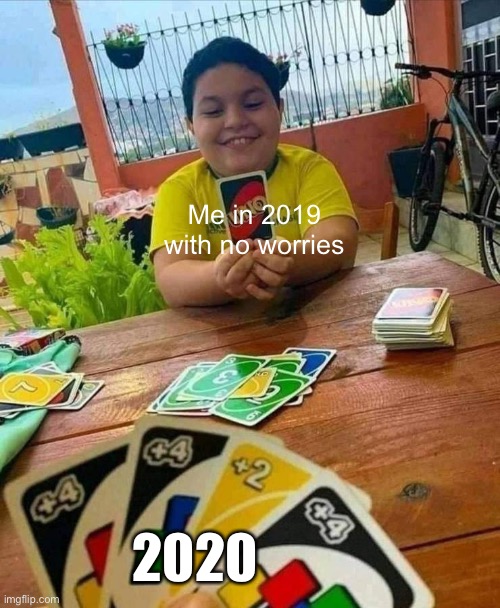 uno | Me in 2019 with no worries; 2020 | image tagged in uno,2020 | made w/ Imgflip meme maker