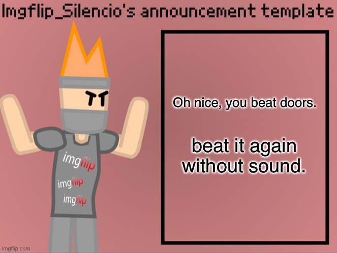 Imgflip_Silencio’s announcement template | Oh nice, you beat doors. beat it again without sound. | image tagged in imgflip_silencio s announcement template | made w/ Imgflip meme maker