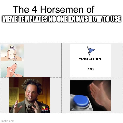 you make a good meme out of any of these in comments, you get shouted out |  MEME TEMPLATES NO ONE KNOWS HOW TO USE | image tagged in four horsemen | made w/ Imgflip meme maker