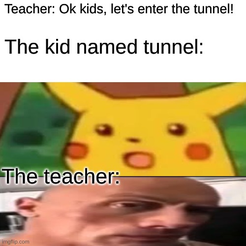 Breakfast Memes 2 | Teacher: Ok kids, let's enter the tunnel! The kid named tunnel:; The teacher: | image tagged in memes,surprised pikachu,scary,dark humour,dark humor | made w/ Imgflip meme maker