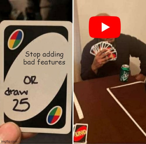 UNO Draw 25 Cards Meme | Stop adding bad features | image tagged in memes,uno draw 25 cards | made w/ Imgflip meme maker