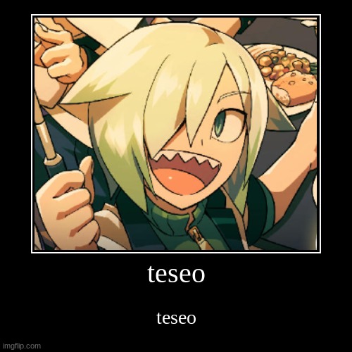 teseo | teseo | image tagged in funny,demotivationals | made w/ Imgflip demotivational maker