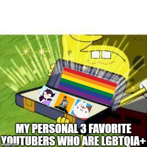 My personal 3 favorite YouTubers who are LGBTQIA+ |  MY PERSONAL 3 FAVORITE YOUTUBERS WHO ARE LGBTQIA+ | image tagged in la vieja confiable,youtube,lgbtq,memes,opinions | made w/ Imgflip meme maker