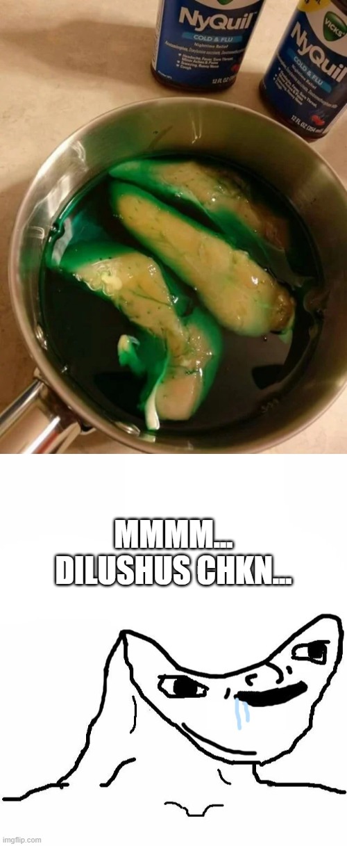 This is a real thing BTW | MMMM...

DILUSHUS CHKN... | image tagged in brainlet,nyquil chicken,tiktok sucks | made w/ Imgflip meme maker