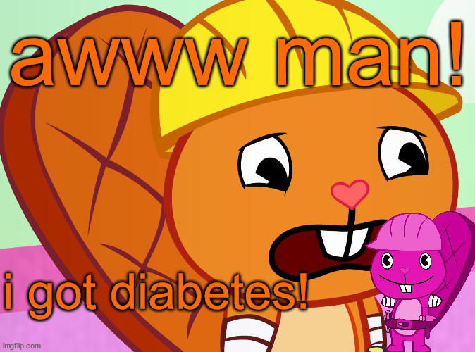 Sad Handy (HTF) | awww man! i got diabetes! | image tagged in sad handy htf | made w/ Imgflip meme maker