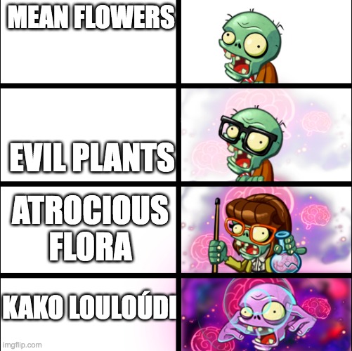 kako louloúdi | MEAN FLOWERS; EVIL PLANTS; ATROCIOUS FLORA; KAKO LOULOÚDI | image tagged in pvz heroes levels of smort,plants vs zombies,smart | made w/ Imgflip meme maker