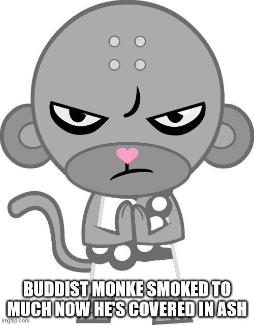 ShadowMonkey (HTF OC) | BUDDIST MONKE SMOKED TO MUCH NOW HE'S COVERED IN ASH | image tagged in shadowmonkey htf oc | made w/ Imgflip meme maker