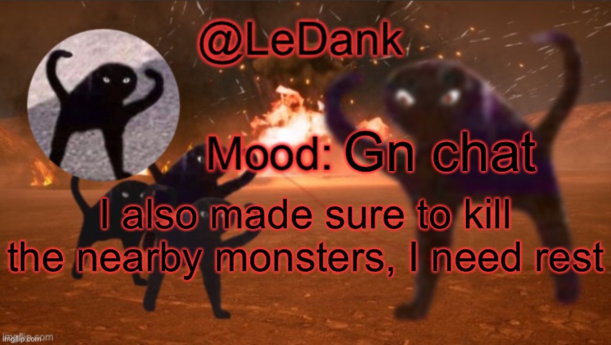 LeDank template | Gn chat; I also made sure to kill the nearby monsters, I need rest | image tagged in ledank template | made w/ Imgflip meme maker