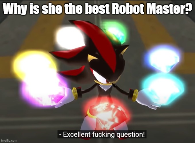 Excellent f---ing question! | Why is she the best Robot Master? | image tagged in excellent f---ing question | made w/ Imgflip meme maker