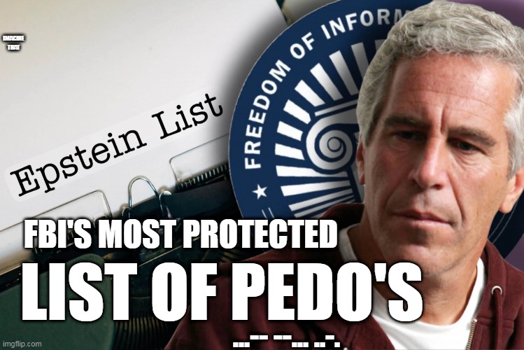 FBI's MOST PROTECTED | IMAGINE THAT; FBI'S MOST PROTECTED; LIST OF PEDO'S; ...-- --... ..-. | image tagged in epstein - fbi | made w/ Imgflip meme maker