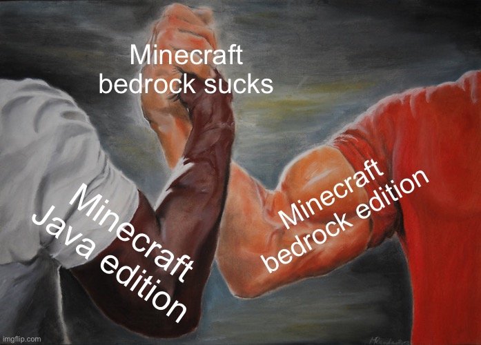 Epic Handshake | Minecraft bedrock sucks; Minecraft bedrock edition; Minecraft Java edition | image tagged in memes,epic handshake | made w/ Imgflip meme maker