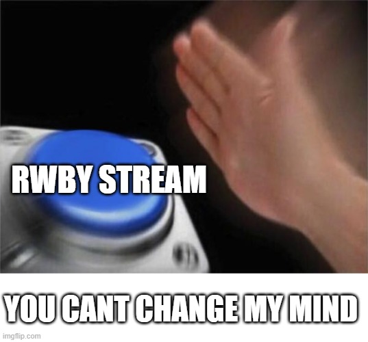 Blank Nut Button Meme | RWBY STREAM YOU CANT CHANGE MY MIND | image tagged in memes,blank nut button | made w/ Imgflip meme maker