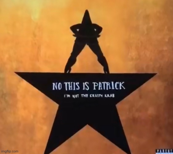 NO THIS IS PATRICK | image tagged in hamilton,patrick | made w/ Imgflip meme maker