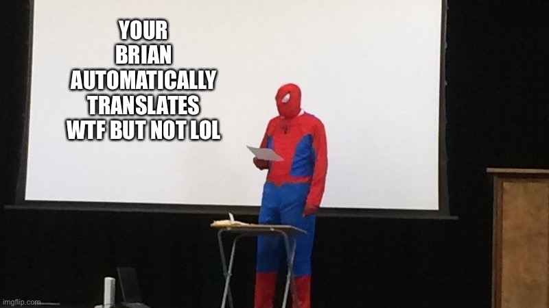 See what I mean | YOUR BRIAN AUTOMATICALLY TRANSLATES WTF BUT NOT LOL | image tagged in spider-man presentation | made w/ Imgflip meme maker