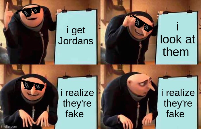 How it be tho | i look at them; i get Jordans; i realize they're fake; i realize they're fake | image tagged in memes,gru's plan | made w/ Imgflip meme maker