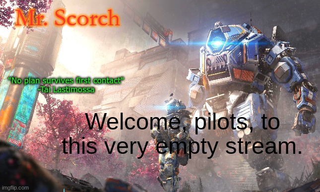 Welcome to the frontier, pilot. | Mr. Scorch; "No plan survives first contact"
-Tai Lastimossa; Welcome, pilots, to this very empty stream. | image tagged in titanfall 2 | made w/ Imgflip meme maker