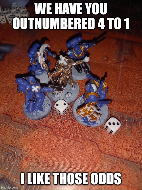 WE HAVE YOU OUTNUMBERED 4 TO 1; I LIKE THOSE ODDS | made w/ Imgflip meme maker