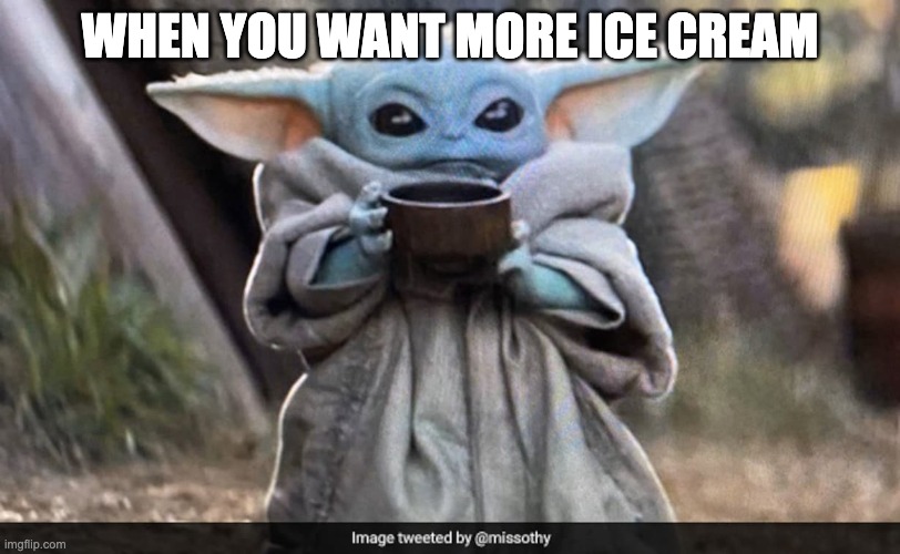 ice cream | WHEN YOU WANT MORE ICE CREAM | image tagged in ice cream | made w/ Imgflip meme maker