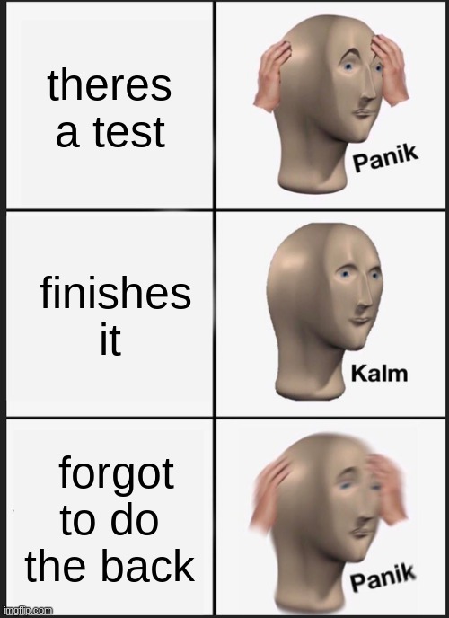 Panik Kalm Panik Meme | theres a test; finishes it; forgot to do the back | image tagged in memes,panik kalm panik,school sucks,depression,panik,school | made w/ Imgflip meme maker
