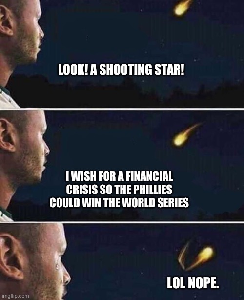 shooting star | LOOK! A SHOOTING STAR! I WISH FOR A FINANCIAL CRISIS SO THE PHILLIES COULD WIN THE WORLD SERIES; LOL NOPE. | image tagged in shooting star | made w/ Imgflip meme maker