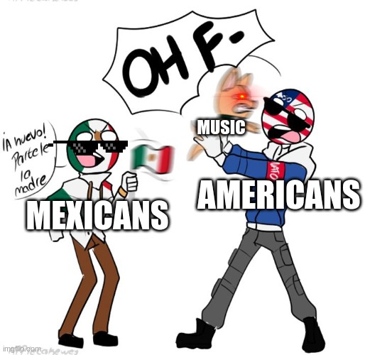 countryhumans | MUSIC; AMERICANS; MEXICANS | image tagged in chiwawa attack,meme | made w/ Imgflip meme maker