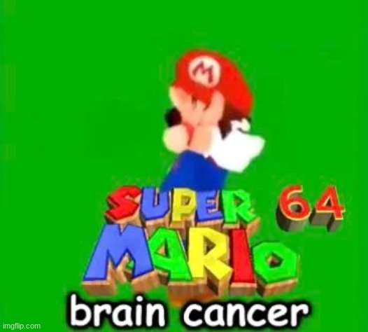 SUPER MARIO BRAIN CANCER 64 | image tagged in super mario brain cancer 64 | made w/ Imgflip meme maker