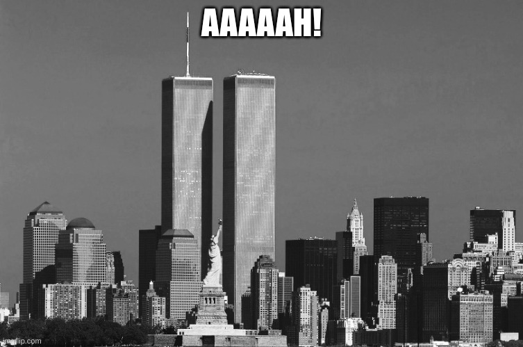 RIP twin towers | AAAAAH! | image tagged in rip twin towers | made w/ Imgflip meme maker