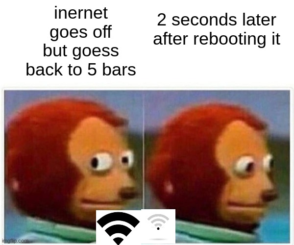 hate this | inernet goes off but goess back to 5 bars; 2 seconds later after rebooting it | image tagged in memes,monkey puppet,relatable | made w/ Imgflip meme maker