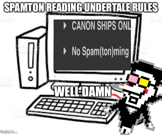 Spammy can’t join | SPAMTON READING UNDERTALE RULES; WELL DAMN | image tagged in blank computer,memes,funny,gaming,undertale,spamton | made w/ Imgflip meme maker