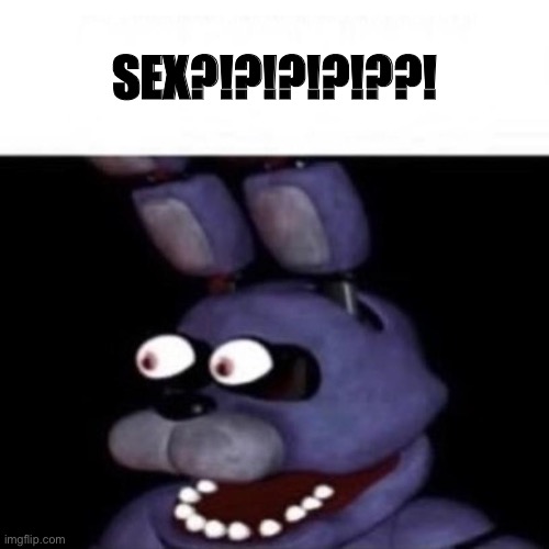 Bonnie Eye Pop | SEX?!?!?!?!??! | image tagged in bonnie eye pop | made w/ Imgflip meme maker