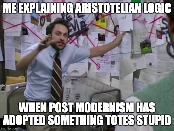 Aristotelian Logic v Stupid | ME EXPLAINING ARISTOTELIAN LOGIC; WHEN POST MODERNISM HAS ADOPTED SOMETHING TOTES STUPID | image tagged in aristotle,modern problems,logic | made w/ Imgflip meme maker