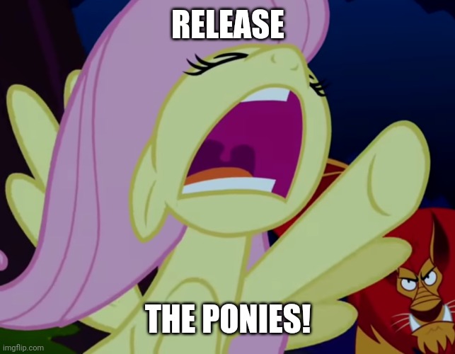 Release the ponies! | RELEASE; THE PONIES! | image tagged in memes,fluttershy,my little pony | made w/ Imgflip meme maker